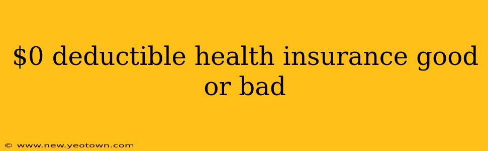 $0 deductible health insurance good or bad