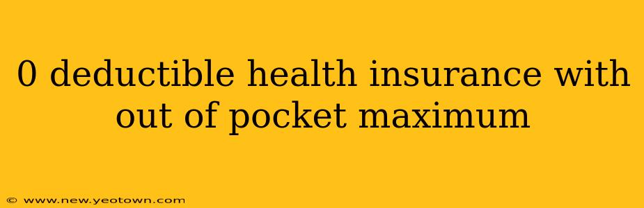 0 deductible health insurance with out of pocket maximum