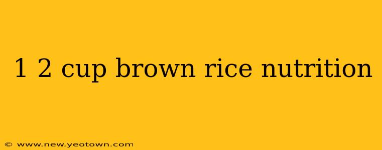 1 2 cup brown rice nutrition