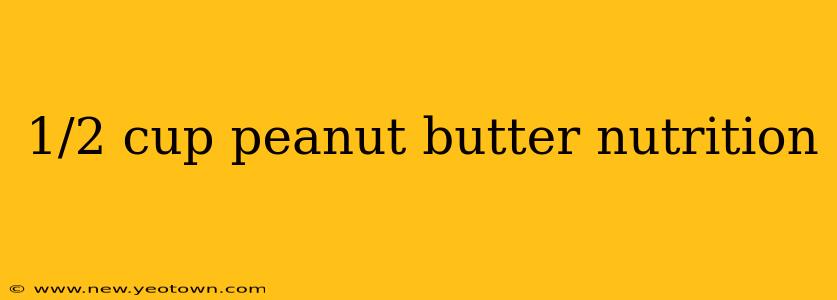 1/2 cup peanut butter nutrition