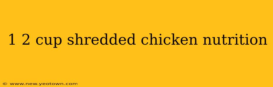 1 2 cup shredded chicken nutrition
