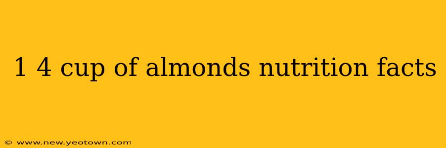 1 4 cup of almonds nutrition facts