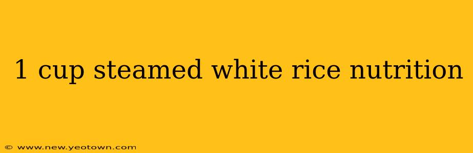 1 cup steamed white rice nutrition