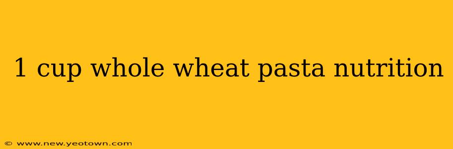 1 cup whole wheat pasta nutrition