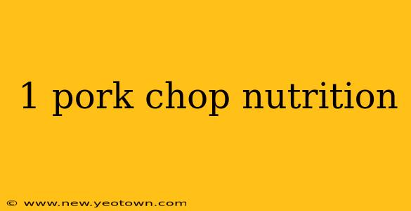 1 pork chop nutrition