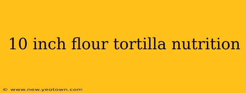10 inch flour tortilla nutrition