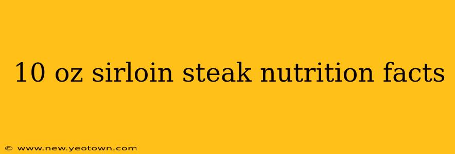 10 oz sirloin steak nutrition facts