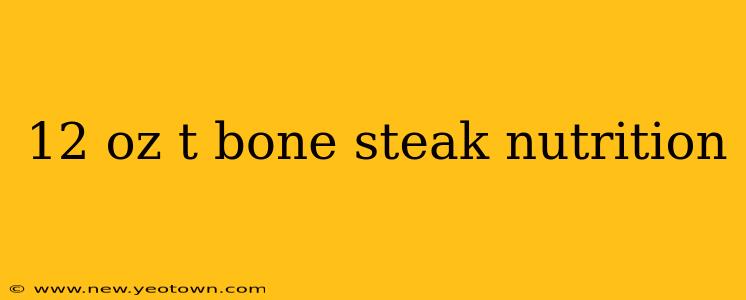 12 oz t bone steak nutrition