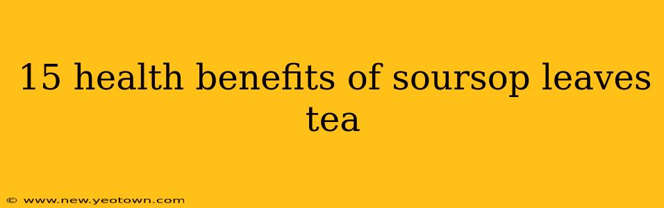 15 health benefits of soursop leaves tea