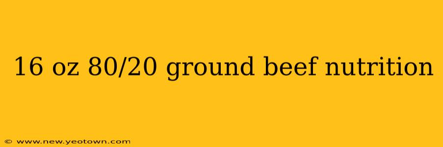 16 oz 80/20 ground beef nutrition