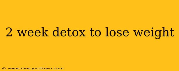2 week detox to lose weight