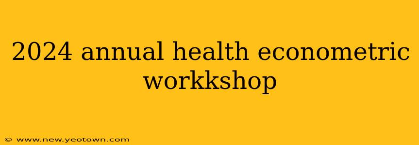 2024 annual health econometric workkshop
