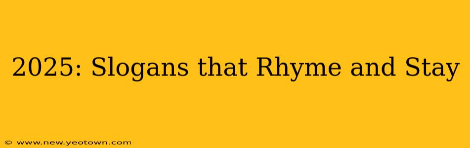 2025: Slogans that Rhyme and Stay
