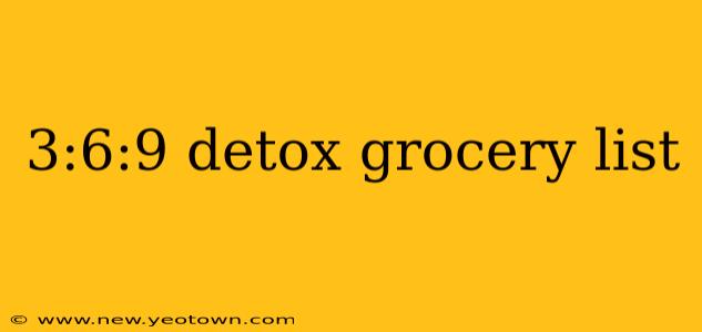 3:6:9 detox grocery list