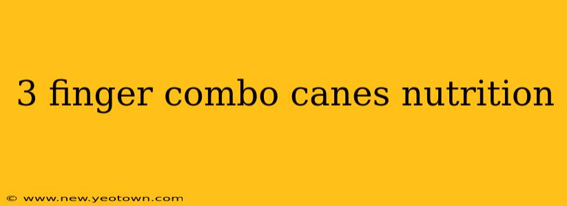 3 finger combo canes nutrition