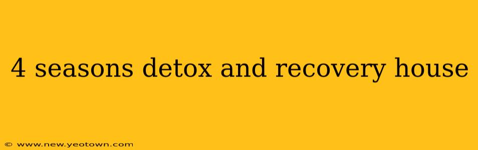 4 seasons detox and recovery house