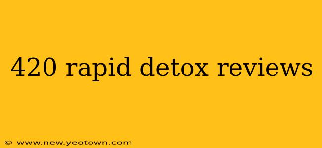 420 rapid detox reviews