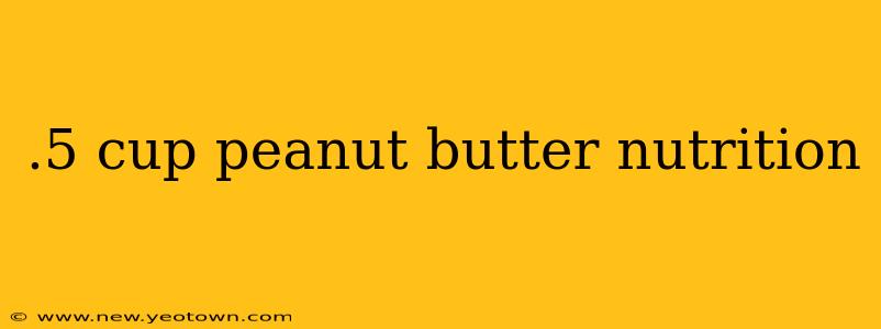 .5 cup peanut butter nutrition