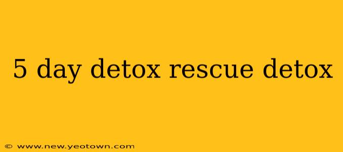 5 day detox rescue detox