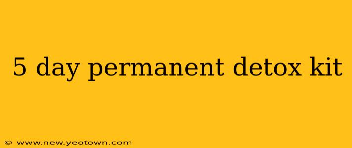 5 day permanent detox kit