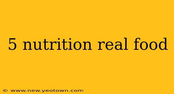 5 nutrition real food
