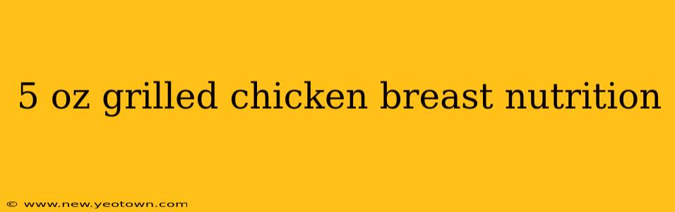 5 oz grilled chicken breast nutrition