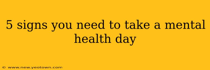 5 signs you need to take a mental health day