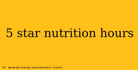 5 star nutrition hours