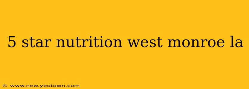 5 star nutrition west monroe la