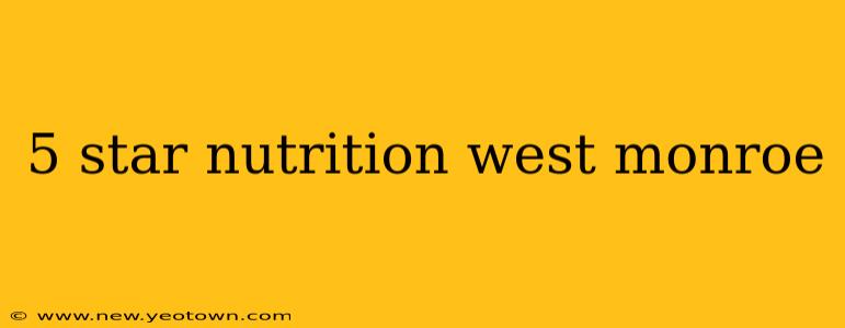 5 star nutrition west monroe