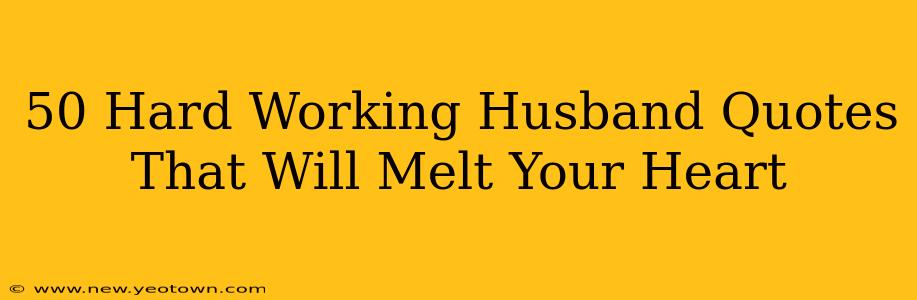50 Hard Working Husband Quotes That Will Melt Your Heart
