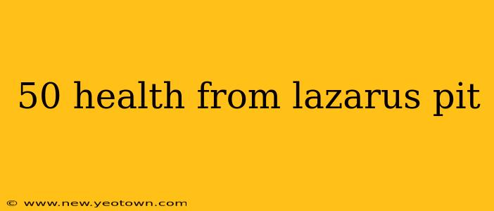 50 health from lazarus pit