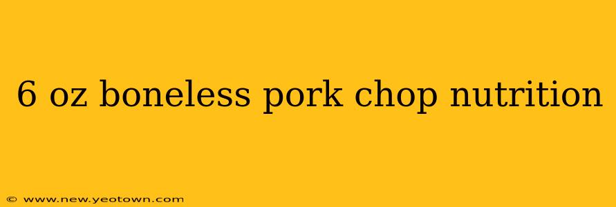 6 oz boneless pork chop nutrition
