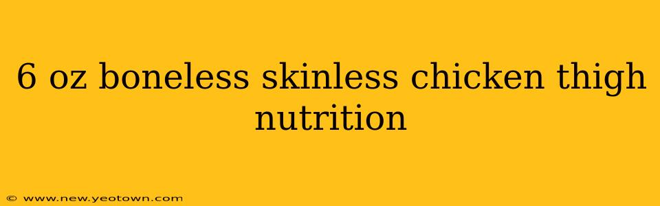 6 oz boneless skinless chicken thigh nutrition