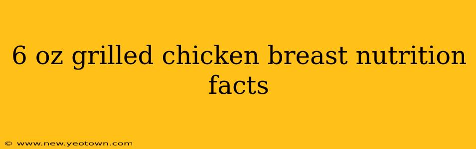 6 oz grilled chicken breast nutrition facts