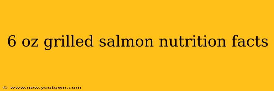 6 oz grilled salmon nutrition facts