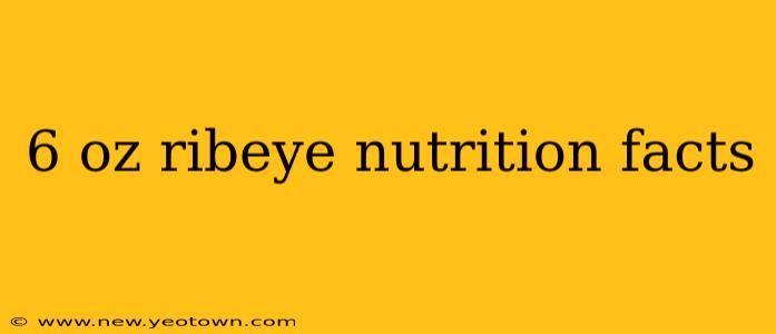 6 oz ribeye nutrition facts