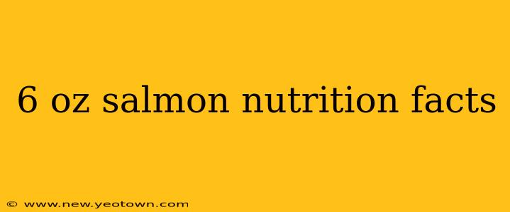 6 oz salmon nutrition facts
