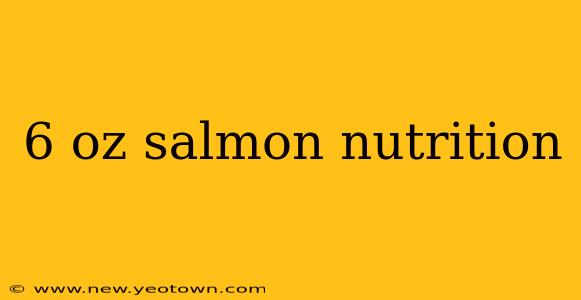 6 oz salmon nutrition