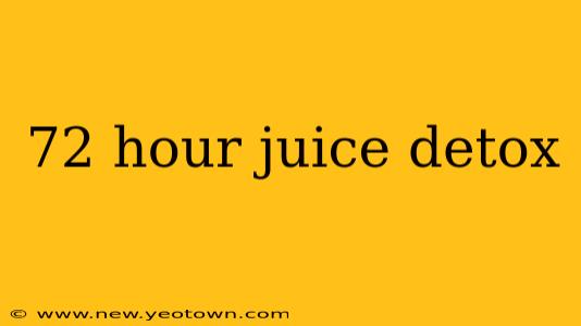 72 hour juice detox
