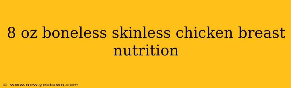 8 oz boneless skinless chicken breast nutrition