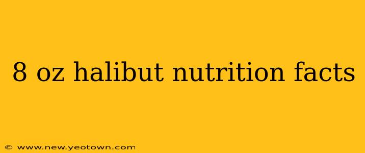 8 oz halibut nutrition facts