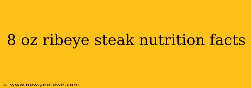 8 oz ribeye steak nutrition facts
