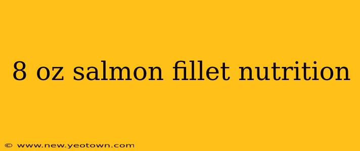 8 oz salmon fillet nutrition