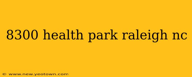 8300 health park raleigh nc