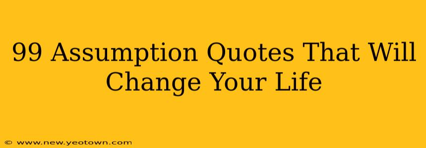 99 Assumption Quotes That Will Change Your Life