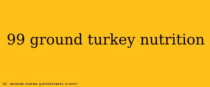 99 ground turkey nutrition