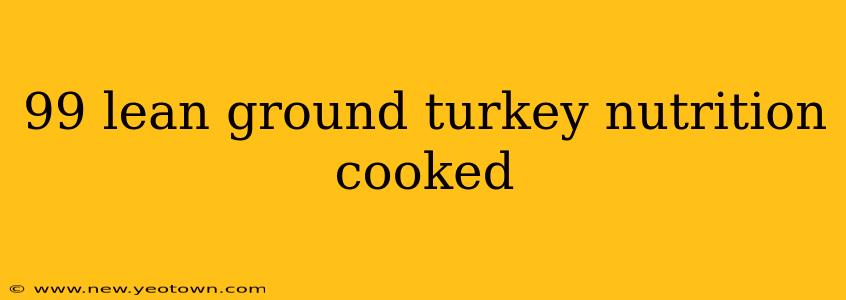 99 lean ground turkey nutrition cooked