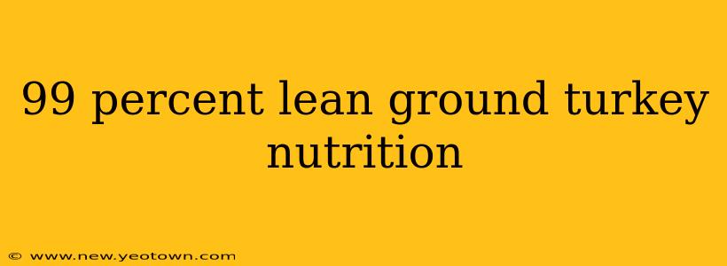 99 percent lean ground turkey nutrition