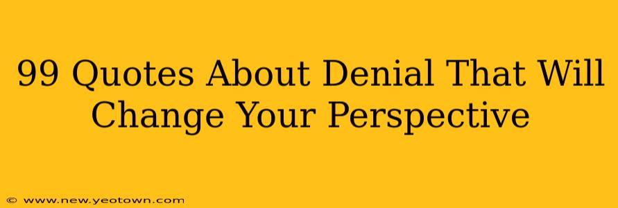 99 Quotes About Denial That Will Change Your Perspective